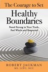 The Courage to Set Healthy Boundaries: Stand Strong in Your Truth, Feel Whole and Respect - Robert Jackman - 9781735444581