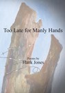 Too Late for Manly Hands - Hank Jones - 9781735576213
