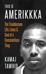 This is Amerikkka: The Troublesome Life, Loves & Soul of a Conscientious Thug - Kamaj Tawhid - 9781735589022
