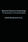 Beyond Octonion Cosmology - Stephen Blaha - 9781735679587