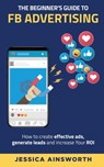 The Beginner's Guide to FB Advertising - Jessica Ainsworth - 9781735688503