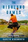 The Highland Games: A Beginner's Guide to History, Kilts & Throwing - Gareth Ainsworth - 9781735688565