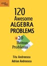 120 Awesome Algebra Problems + 20 Bonus Problems - Titu Andreescu ; Adrian Andreescu - 9781735831527