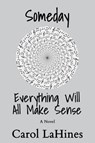 Someday Everything Will All Make Sense - Carol LaHines - 9781735929286