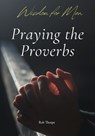 Praying Through Proverbs - Rob Thorpe - 9781735960456