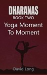 Dharanas Book Two: Yoga Moment to Moment - LONG,  David - 9781736228074