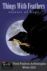 Things With Feathers: Stories of Hope - Third Flatiron Publishing ; Juliana Rew ; Nemma Wollenfang ; Emily Dauvin ; Paula Hammond ; Paul Levenson ; Sharon Diane-King ; Cayce Osborne ; P. A. Cornell ; Arthur Carey ; David Cleden ; F. T. Berner ; Raluca Balasa ; Melissa Mead ; Nicholas Stillman ; - 9781736284810