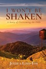 I Won't Be Shaken: A Story of Overcoming the Odds - Joshua Loyd Fox - 9781736298305