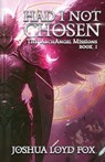 Had I Not Chosen: Book I of The ArchAngel Missions - Joshua Loyd Fox - 9781736298398