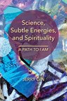 Science, Subtle Energies, and Spirituality - Jerry Gin - 9781736398227