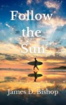 Follow the Sun - James D. Bishop - 9781736399903