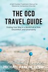 The OCD Travel Guide (Full Color Edition): Finding Your Way in a World Full of Risk, Discomfort, and Uncertainty - Michael Parker - 9781736409145