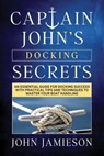 Captain John's DOCKING SECRETS: No-Nonsense Docking Tips for Smoother and Easier Landings - JAMIESON,  John - 9781736533635