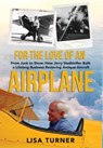 For the Love of an Airplane: From Junk to Show: How Jerry Stadtmiller Built a Lifelong Business Restoring Antique Aircraft - Lisa Turner - 9781736632864