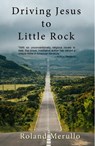 Driving Jesus to Little Rock - Roland Merullo - 9781736720271