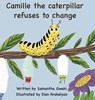 Camille The Caterpillar Refuses To Change - Samantha Gwehi - 9781736721018