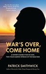 War's Over, Come Home: A Father's Search for His Son, Two-Tour Marine Veteran of the Iraq War - Patrick Smithwick - 9781736772027