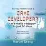 So You Want To Be A Game Developer - Aaron Craig - 9781736782422