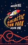 Galactic Fun Park: Book One - Mason Bell - 9781736790946