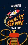 Galactic Fun Park: Book Two - Mason Bell - 9781736790984