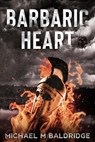 Barbaric Heart - Michael M Baldridge - 9781736841044
