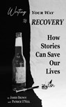 Writing Your Way to Recovery: How Stories Can Save Our Lives - James Brown ; Patrick O’Neil - 9781736884713