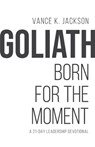 Goliath: Born For The Moment: A 21-Day Leadership Devotional - Vance K. Jackson - 9781736983232