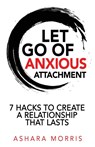 Let Go of Anxious Attachment - Ashara Morris - 9781737045915
