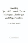 Creating Special Economic Zones: Strategies, Challenges and Opportunities: A Case Study of Libya - Ali Abusedra - 9781737049173