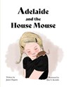 Adelaide and the House Mouse - James Fogarty - 9781737108993