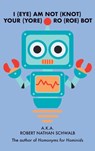 I(EYE)AM NOT(KNOT) YOUR(YORE) RO(ROE) BOT - Robert Nathan Schwalb - 9781737110514