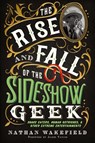 The Rise and Fall of the Sideshow Geek - Nathan Wakefield - 9781737203643