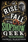 The Rise and Fall of the Sideshow Geek: Snake Eaters, Human Ostriches, & Other Extreme Entertainments - Nathan Wakefield - 9781737203650