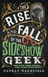 The Rise and Fall of the Sideshow Geek - Nathan Wakefield - 9781737203674