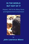 In the World but Not of It: Heaven, Hell & the Many Faces of Enlightenment & Ascension - John Lawrence Maerz - 9781737249313
