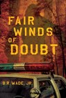 Fair Winds of Doubt - Billy R Wade - 9781737546160