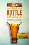 Breaking the Bottle Legacy: How to Change your Drinking Habits and Create a Peaceful Relationship with Alcohol - Molly J. Watts - 9781737662105