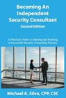 Becoming an Independent Security Consultant - Second Edition: A Practical Guide to Starting and Running a Successful Security Consulting Practice - Michael A. Silva Cpp - 9781737858744
