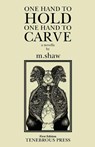 One Hand to Hold, One Hand to Carve - M Shaw - 9781737982357