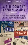 A Bibliography of Figure Skating - Ryan Stevens - 9781738198252