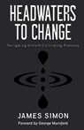 Headwaters to Change: Navigating Growth, Cultivating Presence - James Simon - 9781738313907