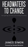Headwaters to Change: Navigating Growth, Cultivating Presence - James Simon - 9781738313914