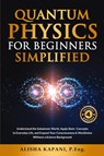 Quantum Physics for Beginners Simplified - Alisha Kapani - 9781738326020