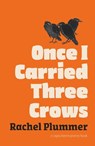 Once I Carried Three Crows - Rachel Plummer - 9781738439614