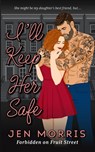 I'll Keep Her Safe: A forbidden, age-gap, best friend's dad romance - Jen Morris - 9781738615353