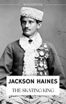 Jackson Haines: The Skating King - Ryan Stevens - 9781738768202
