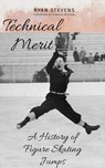 Technical Merit: A History of Figure Skating Jumps - Ryan Stevens - 9781738768257