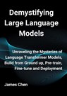 Chen, J: Demystifying Large Language Models - James Chen - 9781738908479