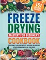 Freeze Drying Mastery For Beginners Cookbook - Harvestguard Publications - 9781738919673