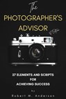 The Photographer's Advisor: 27 Elements and Scripts for Achieving Success - Robert Anderson - 9781739048211